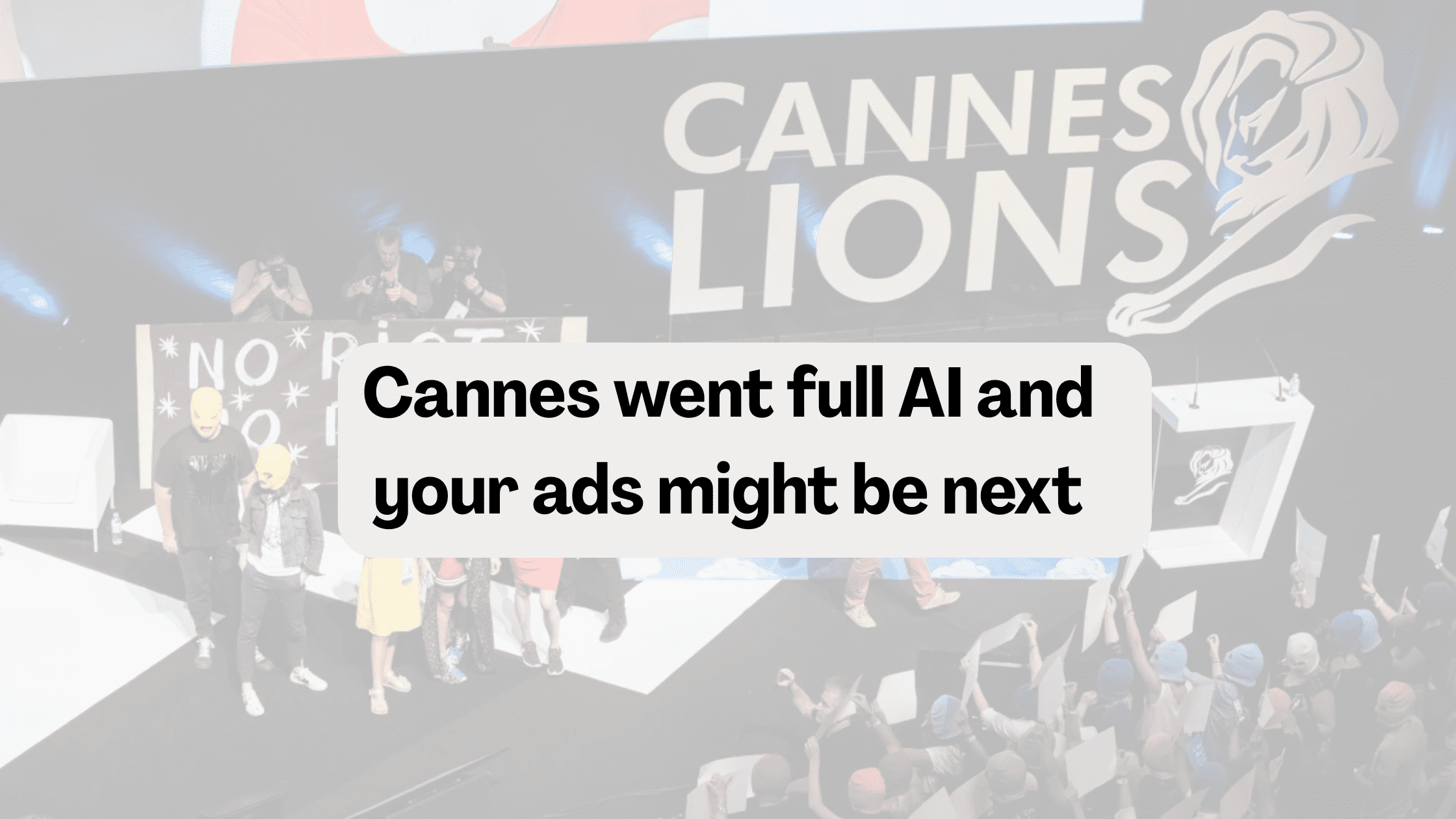 Cannes went full AI and your ads might be next
