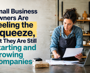Small Business Owners Are Feeling the Squeeze, but They Are Still Starting and Growing Companies