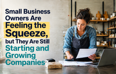 Small Business Owners Are Feeling the Squeeze, but They Are Still Starting and Growing Companies