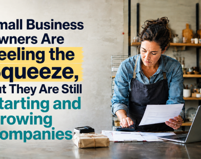 Small Business Owners Are Feeling the Squeeze, but They Are Still Starting and Growing Companies